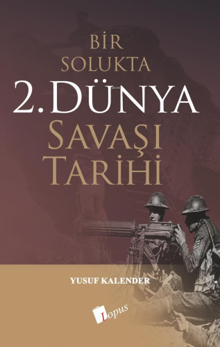 Bir Solukta 2. Dünya Savaşı Tarihi | Yusuf Kalender | Lopus Yayınevi