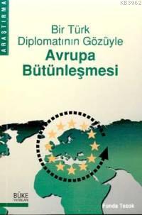 Bir Türk Diplomatının Gözüyle Avrupa Bütünleşmesi | Funda Tezok | Büke