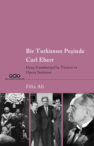 Bir Tutkunun Peşinde Carl Ebert ;Genç Cumhuriyet’in Tiyatro ve Opera S