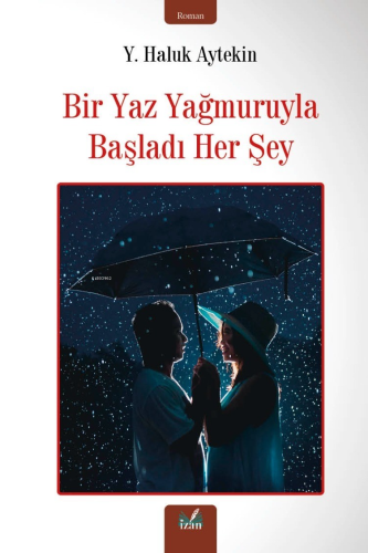 Bir Yaz Yağmuruyla Başladı Her Şey | Y. Haluk Aytekin | İzan Yayıncılı