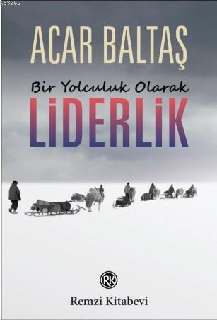 Bir Yolculuk Olarak Liderlik | Acar Baltaş | Remzi Kitabevi