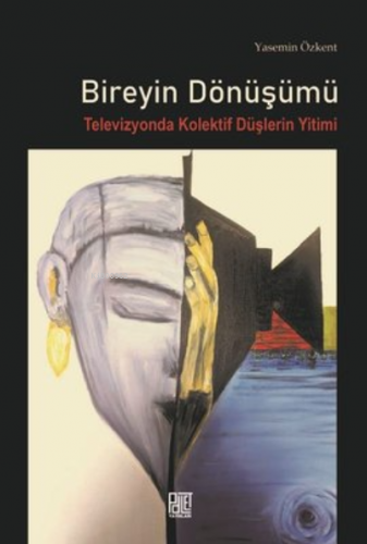 Bireyin Dönüşümü-Televizyonda Kolektif Düşlerin Yitimi | Yasemin Özken