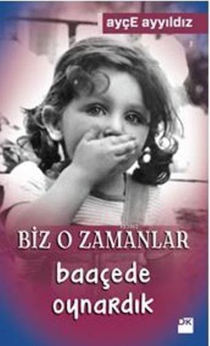 Biz O Zamanlar Baaçede Oynardık | Ayçe Ayyıldız | Doğan Kitap