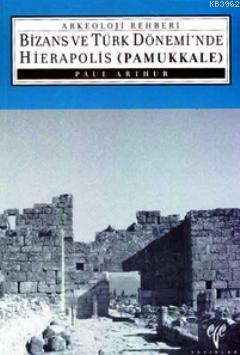 Bizans ve Türk Dönemi'nde Hierapolis Pamukkale | Paul Arthur | Ege Yay