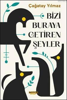 Bizi Buraya Getiren Şeyler | Çağatay Yılmaz | Notos Kitap