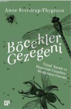 Böcekler Gezegeni: Tuhaf, Yararlı Ve Hayranlık Uyandırıcı Dostlarımız 