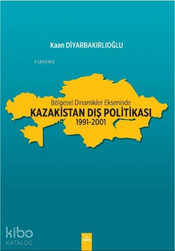 Bölgesel Dinamikler Ekseninde: Kazakistan Dış Politikası | Kaan Diyarb