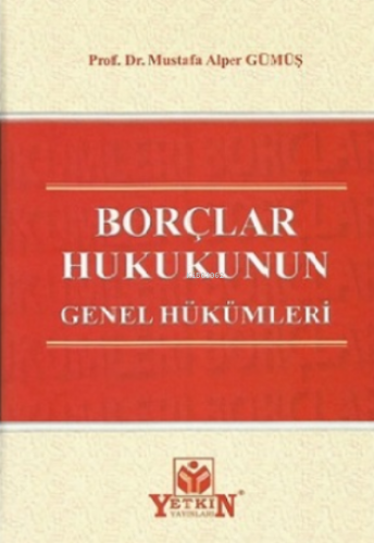 Borçlar Hukukunun Genel Hükümleri | Mustafa Alper Gümüş | Yetkin Yayın