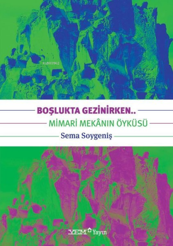 Boşlukta Gezinirken.. Mimari Mekanın Öyküsü | Sema Soygeniş | YEM Yayı