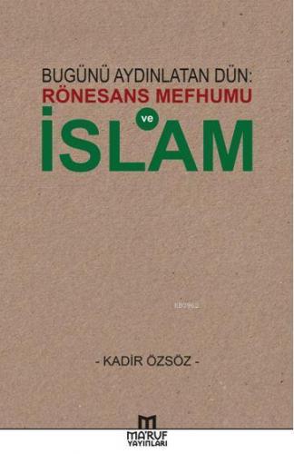 Bugünü Aydınlatan Dün: Rönesans Mefhumu ve İslam | Kadir Özsöz | Maruf