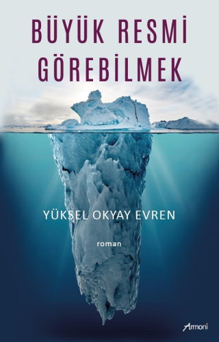 Büyük Resmi Görebilmek | Yüksel Okyay Evren | Armoni Yayınları