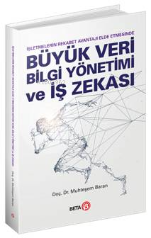 Büyük Veri Bilgi Yönetimi ve İş Zekası; İşletmelerin Rekabet Avantajı 