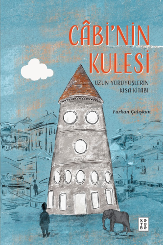 Câbi’nin Kulesi;Uzun Yürüyüşlerin Kısa Kitabı | Furkan Çalışkan | Kete