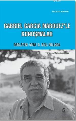 Cabriel Garcia Marquez'le Konuşmalar | Gene H. Bell-Villada | Agora Ki