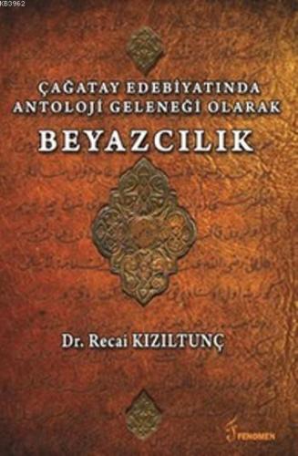 Çağatay Edebiyatında Antoloji Geleneği Olarak Beyazcılık | Recai Kızıl