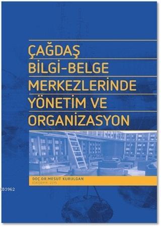 Çağdaş Bilgi - Belge Merkezlerinde Yönetim ve Organizasyon | Mesut Kur