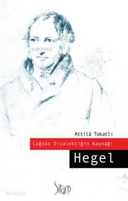 Çağdaş Diyalektiğin Kaynağı: Hegel | Attila Tokatlı | Sitare Yayınları