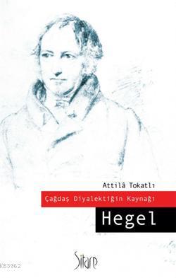 Çağdaş Diyalektiğin Kaynağı: Hegel | Attila Tokatlı | Sitare Yayınları