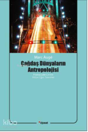 Çağdaş Dünyaların Antropolojisi | Marc Augé | Dipnot Yayınları