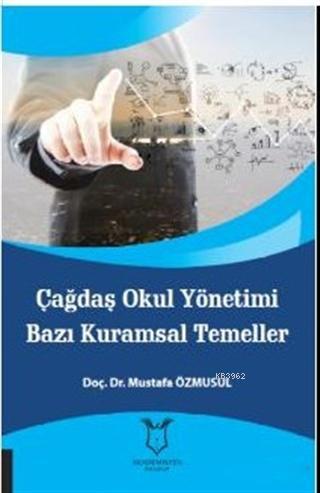 Çağdaş Okul Yönetimi Bazı Kuramsal Temeller | Mustafa Özmusul | Akadem