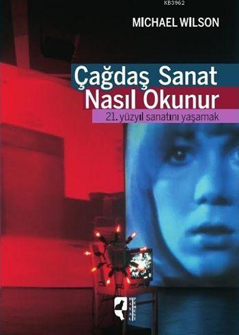 Çağdaş Sanat Nasıl Okunur; 21. Yüzyıl Sanatını Yaşamak | Michael Wilso