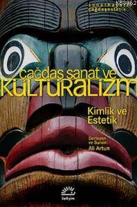 Çağdaş Sanat ve Kültüralizm; Kimlik ve Estetik | Ali Artun | İletişim 