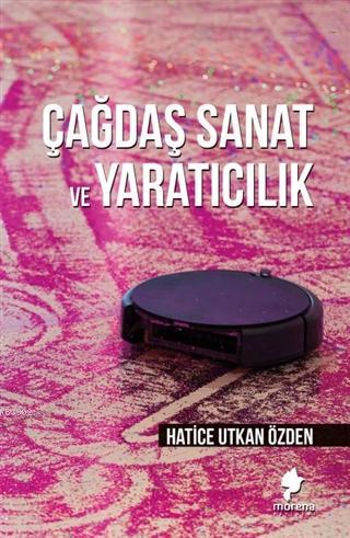 Çağdaş Sanat ve Yaratıcılık | Hatice Utkan Özden | Morena Yayınevi