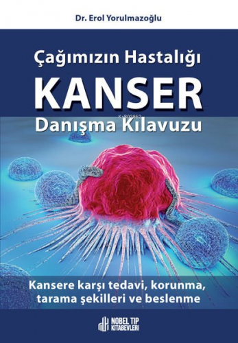 Çağımızın Hastalığı Kanser Danışma Kılavuzu | Erol Yorulmazoğlu | Nobe