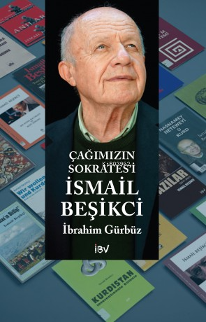 Çağımızın Sokrates’i İsmail Beşikci | İbrahim Gürbüz | İBV İsmail Beşi