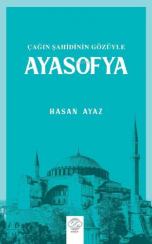 Çağın Şahidinin Gözüyle Ayasofya | Hasan Ayaz | Post Yayınevi