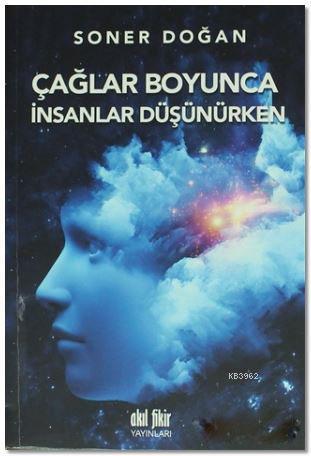 Çağlar Boyunca İnsanlar Düşünürken | Soner Doğan | Akıl Fikir Yayınlar