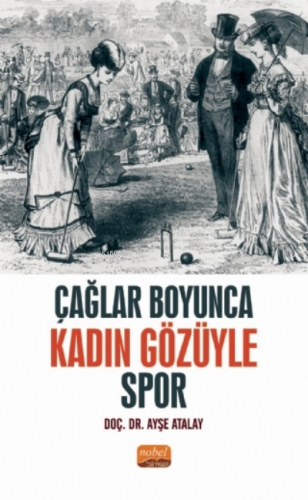 Çağlar Boyunca Kadın Gözüyle Spor | Ayşe Atalay | Nobel Bilimsel Eserl