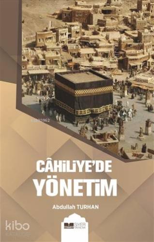 Cahiliyede Yönetim | Abdullah Turhan | Siyer Yayınları