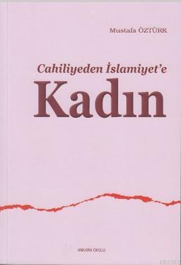 Cahiliyeden İslamiyet'e Kadın | Mustafa Öztürk | Ankara Okulu Yayınlar