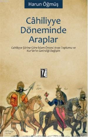 Cahiliyye Döneminde Araplar | Harun Öğmüş | İz Yayıncılık