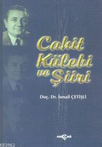 Cahit Külebi ve Şiiri | İsmail Çetişli | Akçağ Basım Yayım Pazarlama