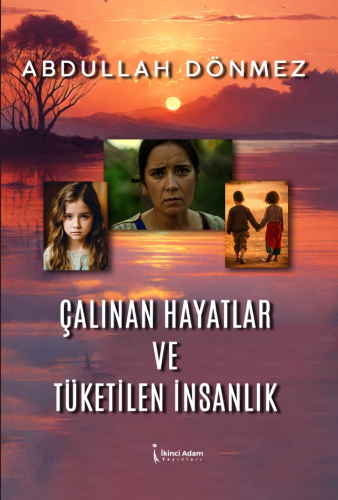 Çalınan Hayatlar ve Tüketilen İnsanlık | Abdullah Dönmez | İkinci Adam