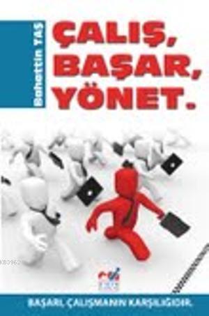 Çalış, Başar, Yönet; Başarı, Çalışmanın Karşılığıdır | Bahattin Taş | 