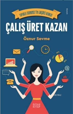 Çalış Üret Kazan; Topuklu Ekonomist'in Girişimci Rehberi | Öznur Sevme