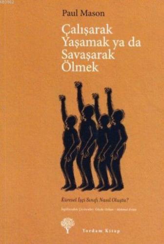 Çalışarak Yaşamak ya da Savaşarak Ölmek; Küresel İşçi Sınıfı Nasıl Olu