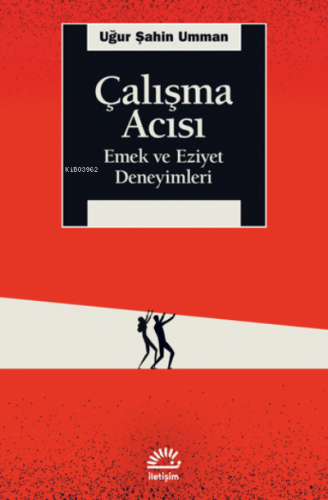 Çalışma Acısı;Emek ve Eziyet Deneyimleri | Uğur Şahin Umman | İletişim