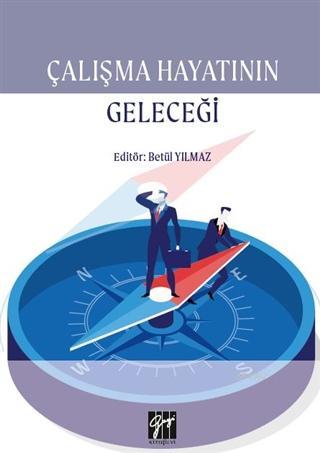 Çalışma Hayatının Geleceği | Betül Yılmaz | Gazi Kitabevi