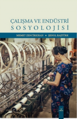 Çalışma ve Endüstri Sosyolojisi | Memet Zencirkıran | Dora Yayıncılık