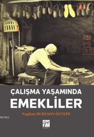 Çalışma Yaşamında Emekliler | Nagihan Durusoy Öztepe | Gazi Kitabevi