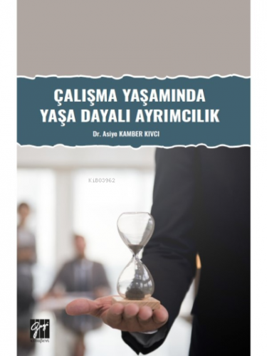 Çalışma Yaşamında Yaşa Dayalı Ayrımcılık | Asiye Kamber Kıvcı | Gazi K