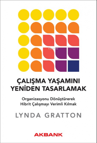 Çalışma Yaşamını Yeniden Tasarlamak | Lynda Gratton | Akbank Yayınları