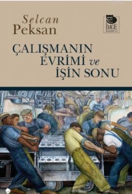 Çalışmanın Evrimi ve İşin Sonu | Selcan Peksan | İmge Kitabevi Yayınla