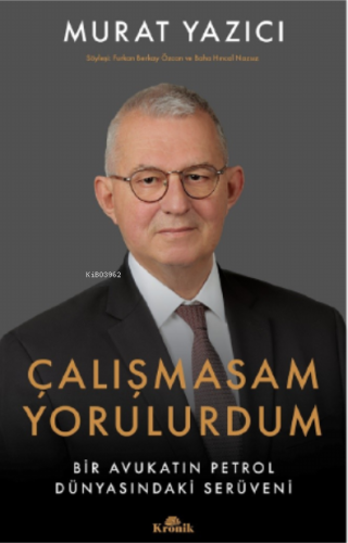 Çalışmasam Yorulurdum;Bir Avukatın Petrol Dünyasındaki Serüveni | Mura