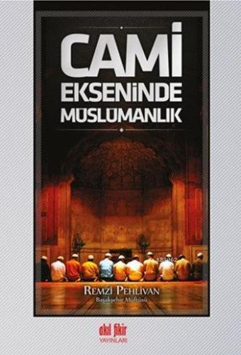 Cami Ekseninde Müslümanlık | Remzi Pehlivan | Akıl Fikir Yayınları