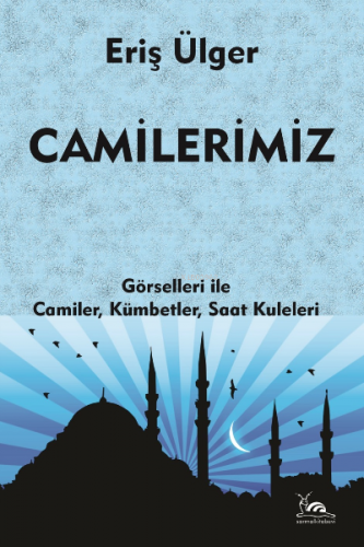 Camilerimiz;Camiler, Kümbetler, Saat Kuleleri | Eriş Ülger | Sarmal Ki